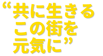 共に生きるこの街を元気に