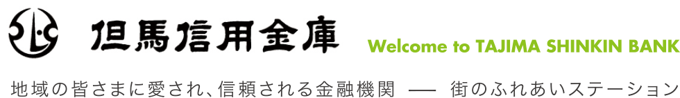 但馬信用金庫 Welcome to TAJIMA SHINKIN BANK 地域の皆さまに愛され、信頼される金融機関 -街のふれあいステーション